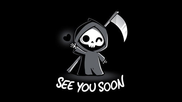 See you soon Grim Reaper